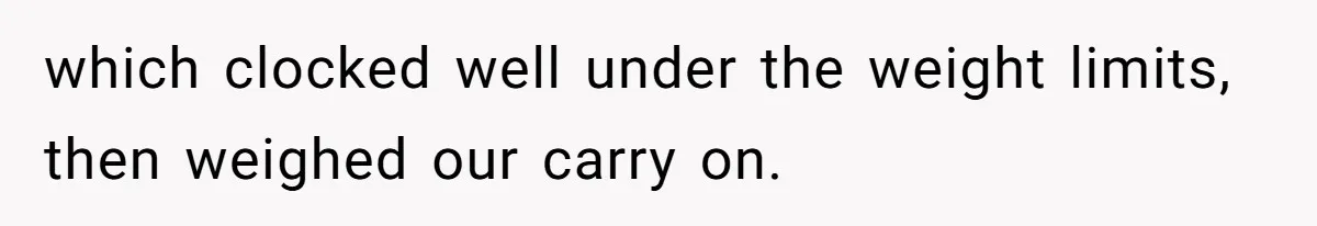 Airport Guard Tries To “Confiscate” Woman’s Empty Bottle For Himself, She Outsmarts Him And Leaves Him Fuming which clocked well under the weight limits, then weighed our carry on.