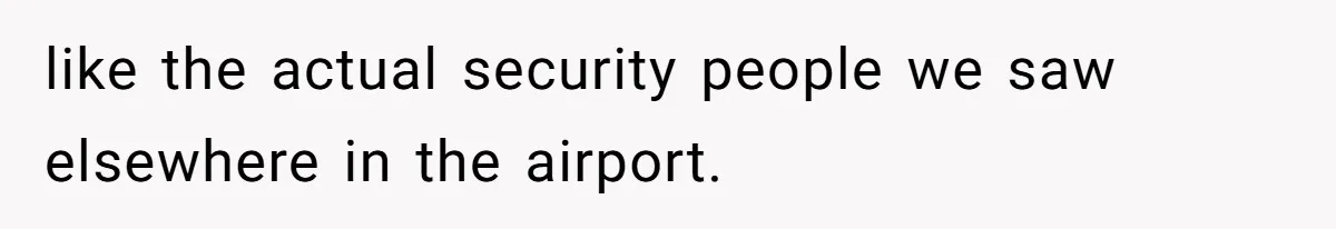 Airport Guard Tries To “Confiscate” Woman’s Empty Bottle For Himself, She Outsmarts Him And Leaves Him Fuming like the actual security people we saw elsewhere in the airport.