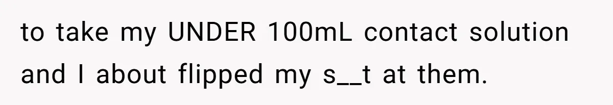 Airport Guard Tries To “Confiscate” Woman’s Empty Bottle For Himself, She Outsmarts Him And Leaves Him Fuming to take my UNDER 100mL contact solution and I about flipped my s__t at them.