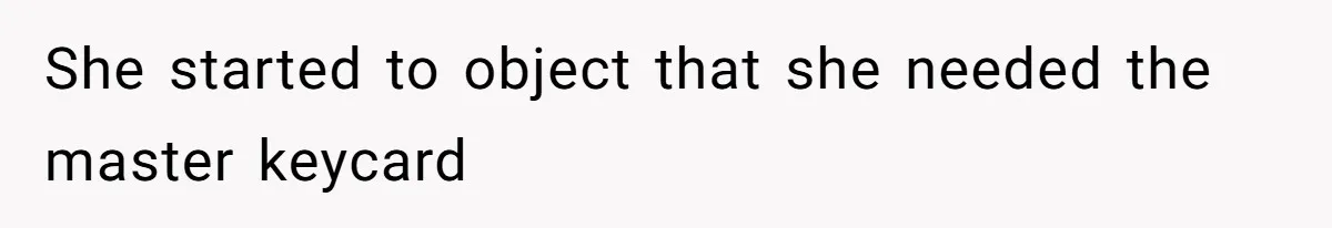 She started to object that she needed the master keycard