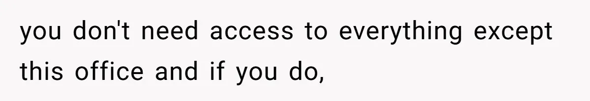 you don't need access to everything except this office and if you do,