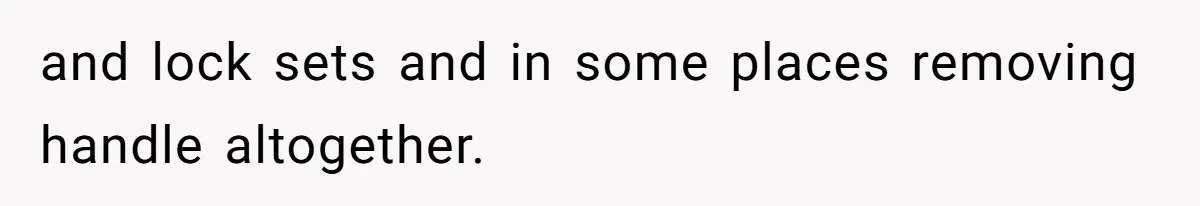 and lock sets and in some places removing handle altogether.