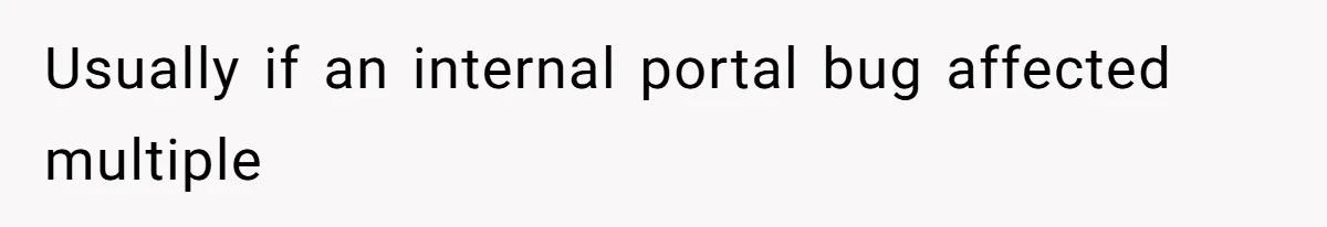 Usually if an internal portal bug affected multiple