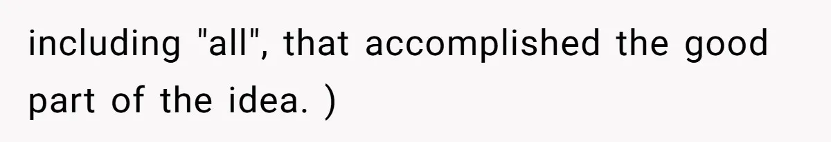 including "all", that accomplished the good part of the idea. )