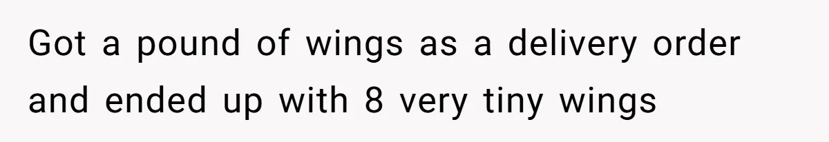 Got a pound of wings as a delivery order and ended up with 8 very tiny wings
