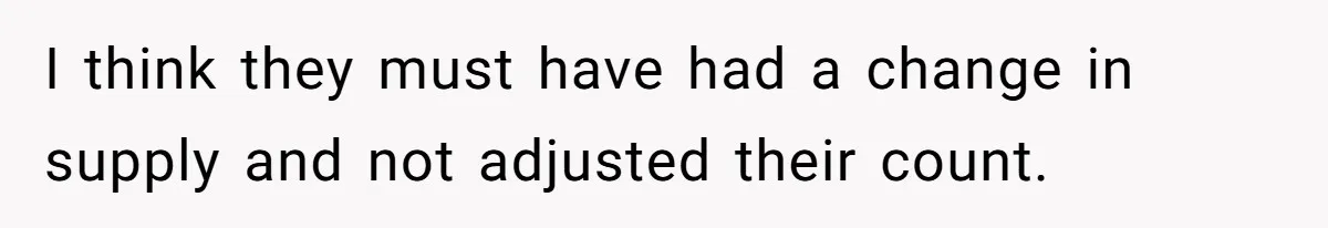 I think they must have had a change in supply and not adjusted their count.
