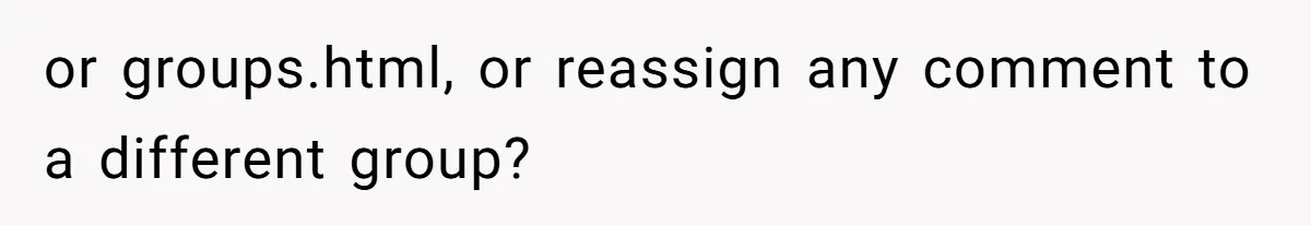 or groups.html, or reassign any comment to a different group?