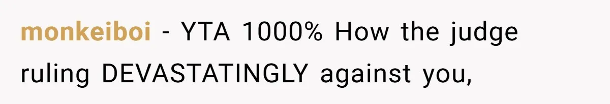 monkeiboi − YTA 1000% How the judge ruling DEVASTATINGLY against you,