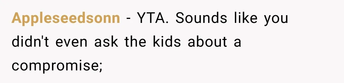 Appleseedsonn − YTA. Sounds like you didn't even ask the kids about a compromise;