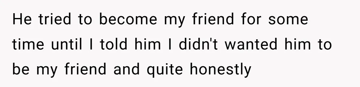 My High School Bully Followed Me to College to Confess His Love, So I Outed Him He tried to become my friend for some time until I told him I didn't wanted him to be my friend and quite honestly