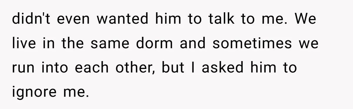 My High School Bully Followed Me to College to Confess His Love, So I Outed Him didn't even wanted him to talk to me. We live in the same dorm and sometimes we run into each other, but I asked him to ignore me.