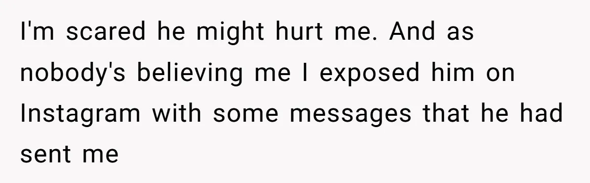 My High School Bully Followed Me to College to Confess His Love, So I Outed Him I'm scared he might hurt me. And as nobody's believing me I exposed him on Instagram with some messages that he had sent me