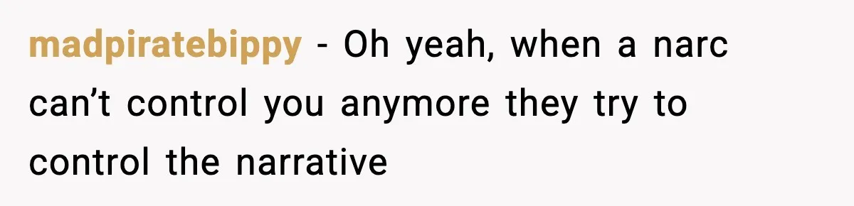 madpiratebippy − Oh yeah, when a narc can’t control you anymore they try to control the narrative