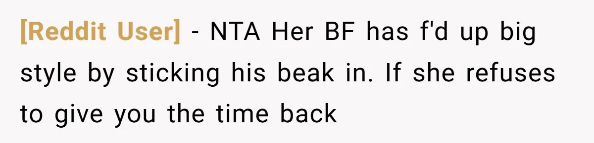 [Reddit User] - NTA Her BF has f'd up big style by sticking his beak in. If she refuses to give you the time back