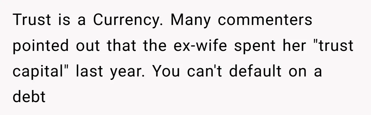 Trust is a Currency. Many commenters pointed out that the ex-wife spent her "trust capital" last year. You can't default on a debt