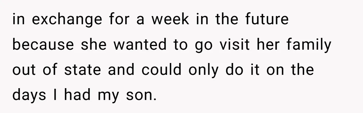 in exchange for a week in the future because she wanted to go visit her family out of state and could only do it on the days I had my...