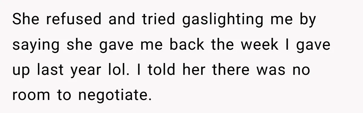 She refused and tried gaslighting me by saying she gave me back the week I gave up last year lol. I told her there was no room to negotiate.