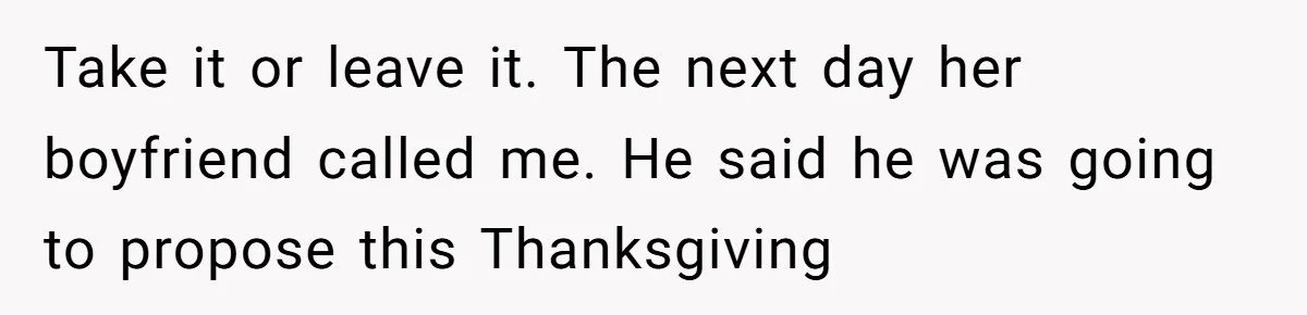 Take it or leave it. The next day her boyfriend called me. He said he was going to propose this Thanksgiving