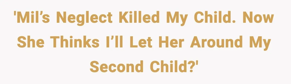 'MIL’s neglect killed my child. Now she thinks I’ll let her around my second child?'
