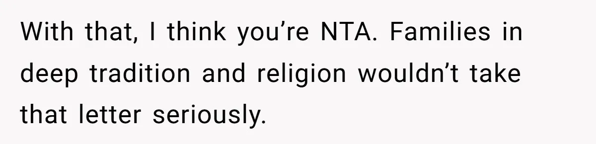 With that, I think you’re NTA. Families in deep tradition and religion wouldn’t take that letter seriously.