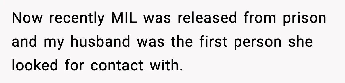 Now recently MIL was released from prison and my husband was the first person she looked for contact with.