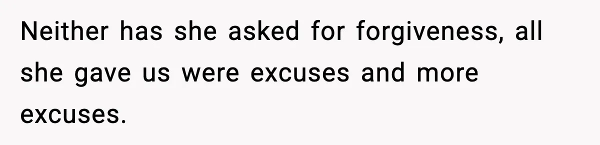 Neither has she asked for forgiveness, all she gave us were excuses and more excuses.
