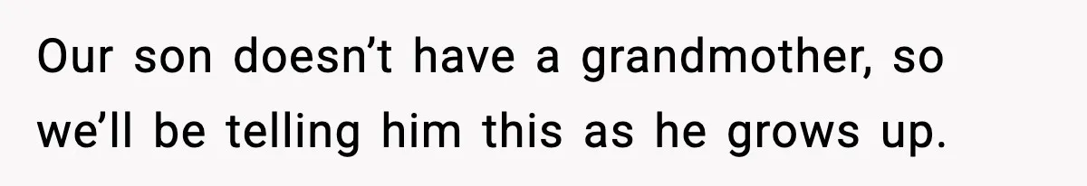 Our son doesn’t have a grandmother, so we’ll be telling him this as he grows up.