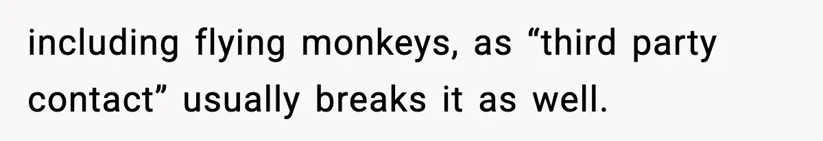 including flying monkeys, as “third party contact” usually breaks it as well.