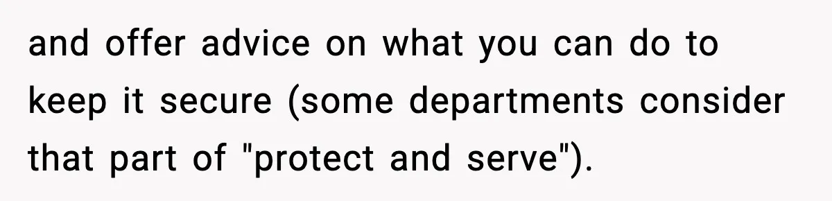 and offer advice on what you can do to keep it secure (some departments consider that part of "protect and serve").