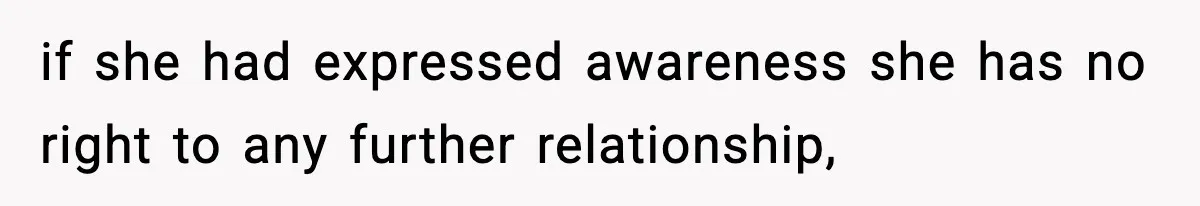if she had expressed awareness she has no right to any further relationship,