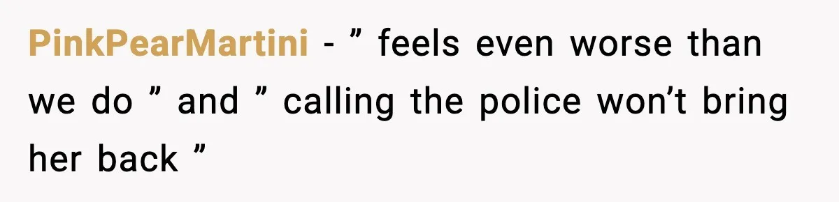 PinkPearMartini − ” feels even worse than we do ” and ” calling the police won’t bring her back ”