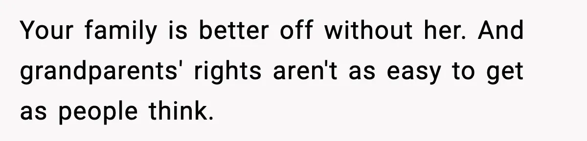 Your family is better off without her. And grandparents' rights aren't as easy to get as people think.