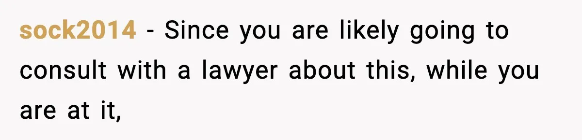 sock2014 − Since you are likely going to consult with a lawyer about this, while you are at it,