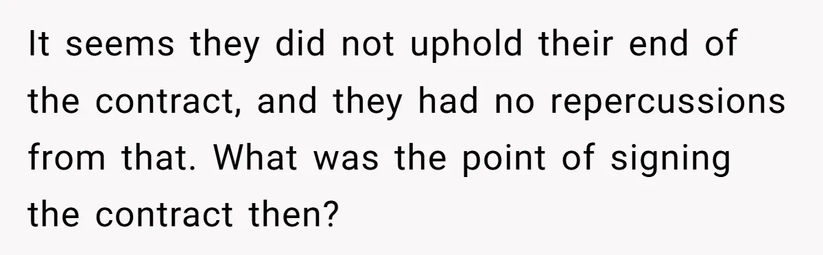 It seems they did not uphold their end of the contract, and they had no repercussions from that. What was the point of signing the contract then?