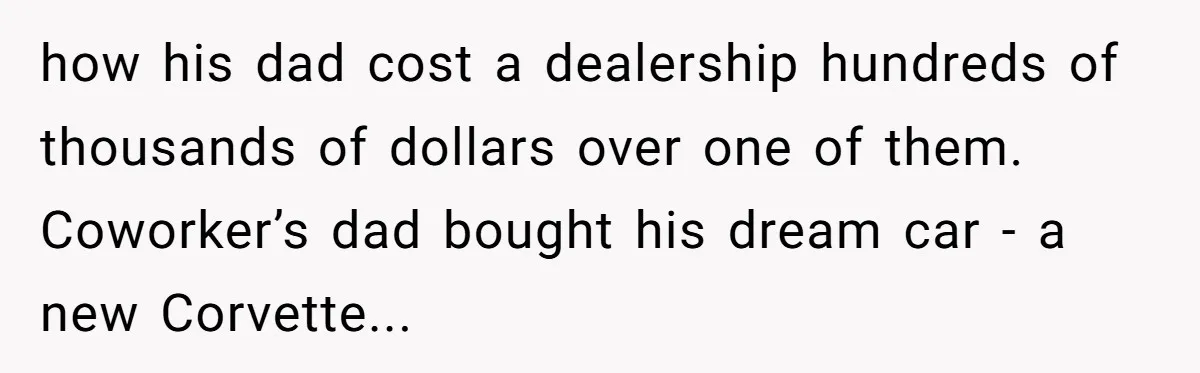 how his dad cost a dealership hundreds of thousands of dollars over one of them. Coworker’s dad bought his dream car - a new Corvette...