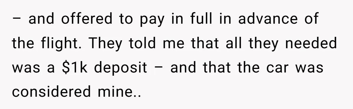 – and offered to pay in full in advance of the flight. They told me that all they needed was a $1k deposit – and that the car was considered...