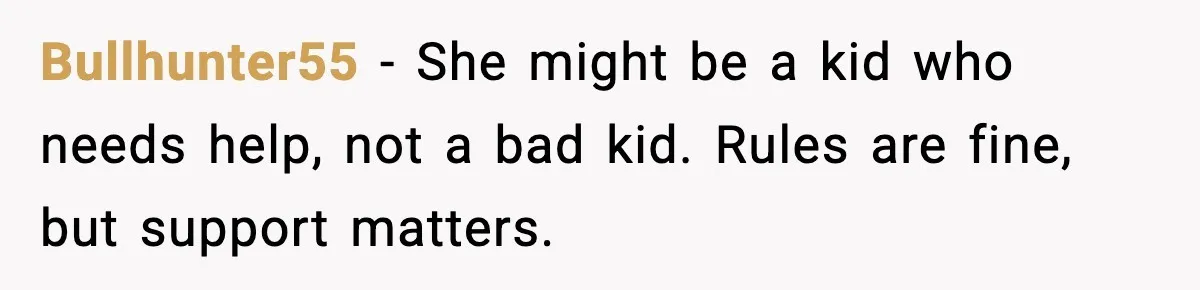 Daughter Asks to Move Back In, Parent Says Yes With Conditions Bullhunter55 - She might be a kid who needs help, not a bad kid. Rules are fine, but support matters.