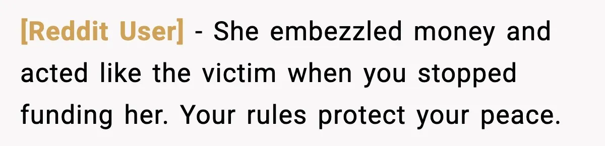 [Reddit User] - She embezzled money and acted like the victim when you stopped funding her. Your rules protect your peace.