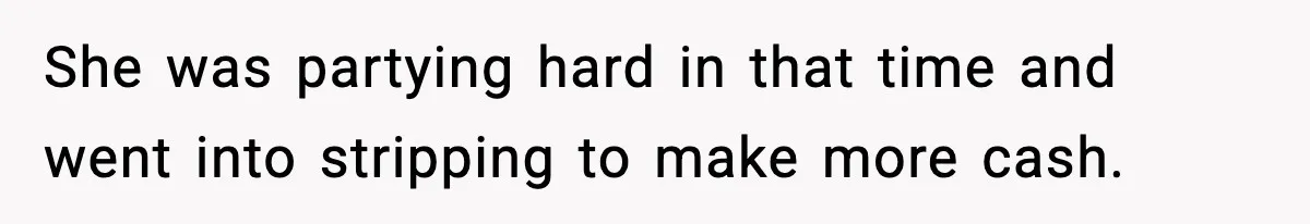 Daughter Asks to Move Back In, Parent Says Yes With Conditions She was partying hard in that time and went into stripping to make more cash.