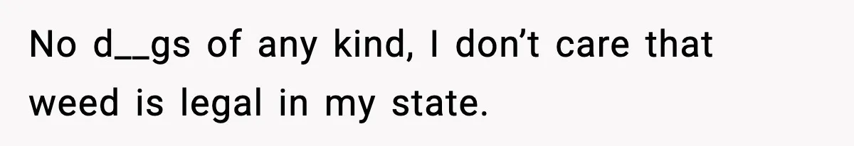 Daughter Asks to Move Back In, Parent Says Yes With Conditions No d__gs of any kind, I don’t care that weed is legal in my state.