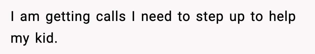 Daughter Asks to Move Back In, Parent Says Yes With Conditions I am getting calls I need to step up to help my kid.