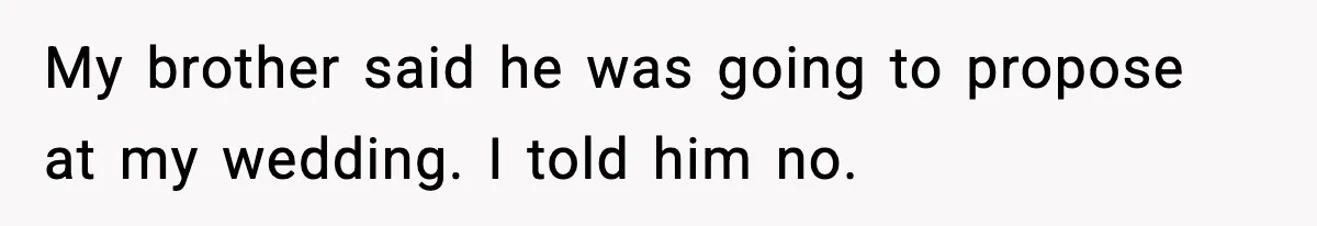 He Announced His Pregnancy At His Brother’s Wedding After His Brother Proposed At His My brother said he was going to propose at my wedding. I told him no.