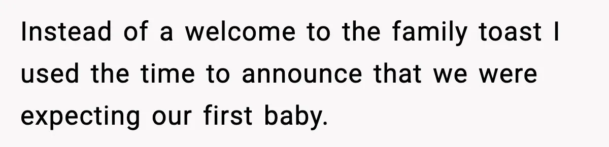 He Announced His Pregnancy At His Brother’s Wedding After His Brother Proposed At His Instead of a welcome to the family toast I used the time to announce that we were expecting our first baby.