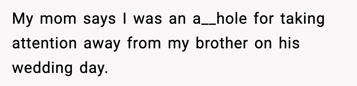 He Announced His Pregnancy At His Brother’s Wedding After His Brother Proposed At His My mom says I was an a__hole for taking attention away from my brother on his wedding day.