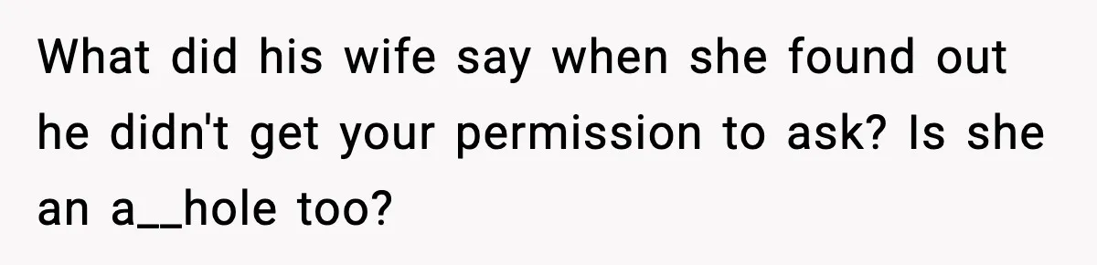 He Announced His Pregnancy At His Brother’s Wedding After His Brother Proposed At His What did his wife say when she found out he didn't get your permission to ask? Is she an a__hole too?