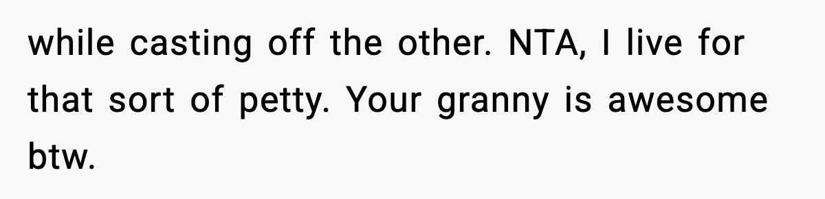 He Announced His Pregnancy At His Brother’s Wedding After His Brother Proposed At His while casting off the other. NTA, I live for that sort of petty. Your granny is awesome btw.
