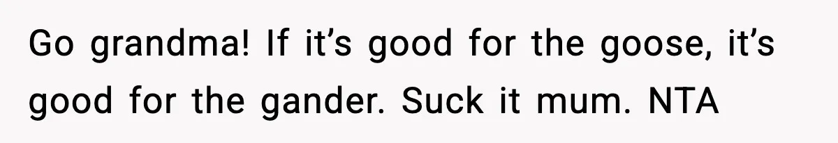 He Announced His Pregnancy At His Brother’s Wedding After His Brother Proposed At His Go grandma! If it’s good for the goose, it’s good for the gander. Suck it mum. NTA