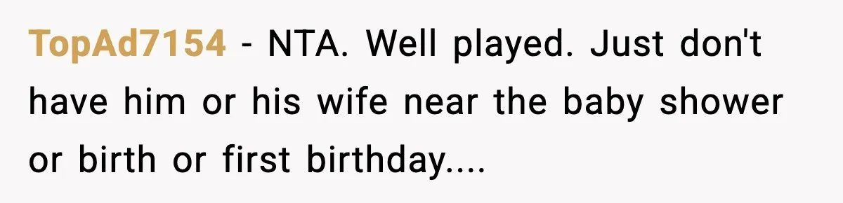 He Announced His Pregnancy At His Brother’s Wedding After His Brother Proposed At His TopAd7154 − NTA. Well played. Just don't have him or his wife near the baby shower or birth or first birthday....