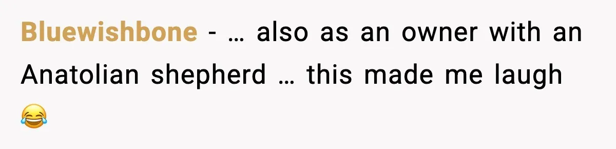 Bluewishbone - … also as an owner with an Anatolian shepherd … this made me laugh 😂