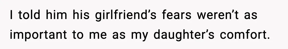 I told him his girlfriend’s fears weren’t as important to me as my daughter’s comfort.